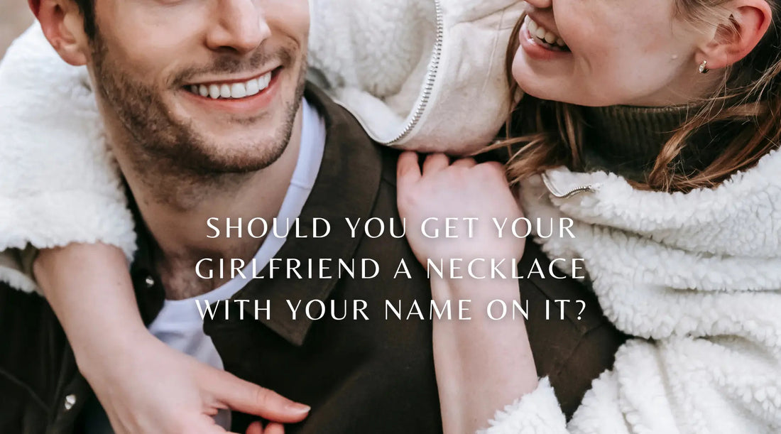 Should You Get Your Girlfriend a Necklace with her Name on It?